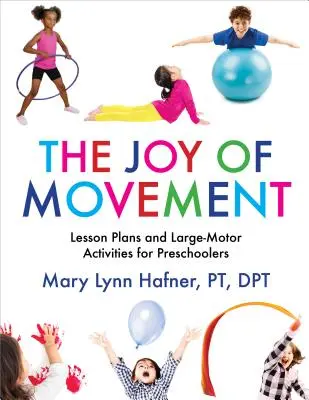 The Joy of Movement (Bucuria mișcării): Lesson Plans and Large-Motor Activities for Preschoolers (Planuri de lecții și activități cu motor mare pentru preșcolari) - The Joy of Movement: Lesson Plans and Large-Motor Activities for Preschoolers