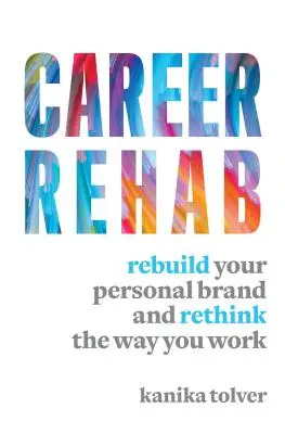 Career Rehab: Reconstruiește-ți brandul personal și regândește-ți modul de lucru - Career Rehab: Rebuild Your Personal Brand and Rethink the Way You Work