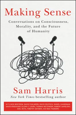 Making Sense: Conversații despre conștiință, moralitate și viitorul umanității (Conversations on Consciousness, Morality, and the Future of Humanity) - Making Sense: Conversations on Consciousness, Morality, and the Future of Humanity