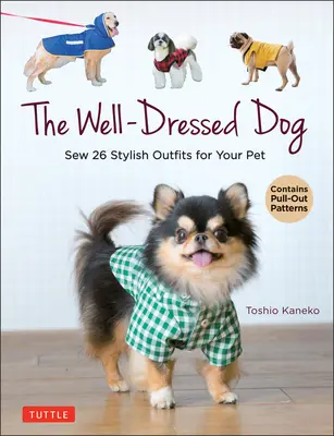 Câinele bine îmbrăcat: 26 de ținute și accesorii elegante pentru animalul dvs. de companie (include modele detașabile) - The Well-Dressed Dog: 26 Stylish Outfits & Accessories for Your Pet (Includes Pull-Out Patterns)