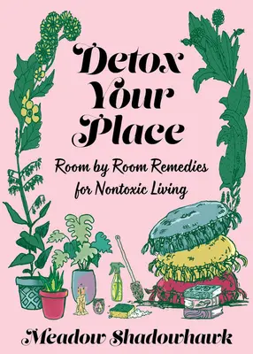 Detox Your Place: Remedii cameră cu cameră pentru o viață nontoxică - Detox Your Place: Room by Room Remedies for Nontoxic Living