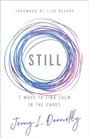 Totuși: 7 moduri de a găsi calmul în haos - Still: 7 Ways to Find Calm in the Chaos