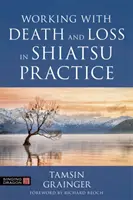 Lucrul cu moartea și pierderea în practica Shiatsu: Un ghid pentru lucrul corporal holistic în îngrijirea paliativă - Working with Death and Loss in Shiatsu Practice: A Guide to Holistic Bodywork in Palliative Care