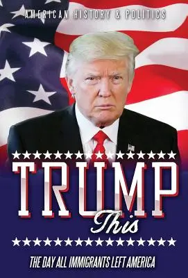 TRUMP asta: Ziua în care toți imigranții au părăsit America - TRUMP this: The day all immigrants left America