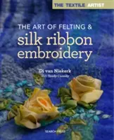 Arta pâslăriei și a broderiei pe panglică de mătase - The Art of Felting & Silk Ribbon Embroidery