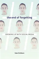 The End of Forgetting: A crește cu social media - The End of Forgetting: Growing Up with Social Media