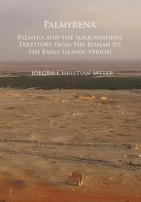 Palmyrena: Palmyra și teritoriul înconjurător din perioada romană până la începutul perioadei islamice - Palmyrena: Palmyra and the Surrounding Territory from the Roman to the Early Islamic Period