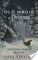 Vechea magie a Crăciunului: Tradiții Yuletide pentru cele mai întunecate zile ale anului - The Old Magic of Christmas: Yuletide Traditions for the Darkest Days of the Year