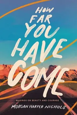 Cât de departe ai ajuns: Gânduri despre frumusețe și curaj - How Far You Have Come: Musings on Beauty and Courage