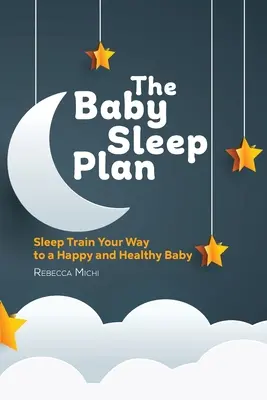 Planul de somn al bebelușului: Somn ușor pentru un copil fericit și sănătos - The Baby Sleep Plan: Sleep Train Your Way to a Happy and Healthy Baby