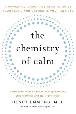 Chimia calmului: Un plan puternic, fără medicamente, pentru a-ți potoli temerile și a-ți învinge anxietatea - The Chemistry of Calm: A Powerful, Drug-Free Plan to Quiet Your Fears and Overcome Your Anxiety