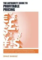 The Authority Guide to Profitable Pricing: How to Develop a Powerful Strategy to Boost Turnover, Profit, Cash Flow and Business Growth