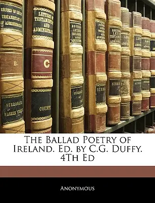 The Ballad Poetry of Ireland. Ed. de C.G. Duffy. 4th Ed - The Ballad Poetry of Ireland. Ed. by C.G. Duffy. 4th Ed