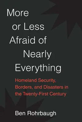 More or Less Afraid of Nearly Everything: Homeland Security, Borders, and Disasters in the Twenty-First Century