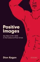 Imagini pozitive: Bărbații gay și HIV/SIDA în cultura „postcriză - Positive Images: Gay Men and Hiv/AIDS in the Culture of 'Post Crisis'