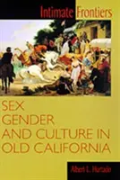 Frontiere intime: Sex, gen și cultură în vechea Californie - Intimate Frontiers: Sex, Gender, and Culture in Old California