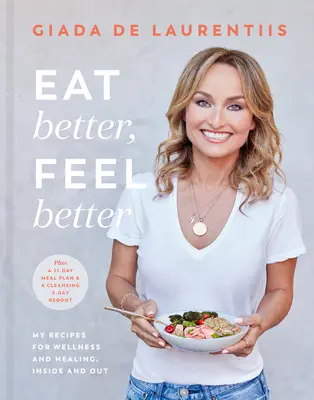 Mănâncă mai bine, simte-te mai bine: Rețetele mele pentru bunăstare și vindecare, în interior și în exterior - Eat Better, Feel Better: My Recipes for Wellness and Healing, Inside and Out