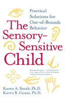 Copilul sensibil senzorial: Soluții practice pentru comportamentul în afara limitelor - The Sensory-Sensitive Child: Practical Solutions for Out-Of-Bounds Behavior
