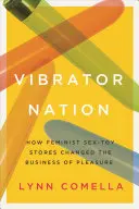 Vibrator Nation: Cum magazinele feministe de jucării sexuale au schimbat afacerea plăcerii - Vibrator Nation: How Feminist Sex-Toy Stores Changed the Business of Pleasure