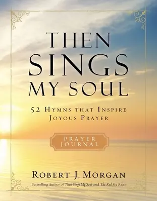 Atunci cântă sufletul meu: 52 de imnuri care inspiră o rugăciune plină de bucurie - Then Sings My Soul: 52 Hymns That Inspire Joyous Prayer