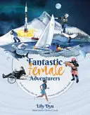Fantastic Female Adventurers - Povești cu adevărat uimitoare despre femei care explorează lumea - Fantastic Female Adventurers - Truly amazing tales of women exploring the world