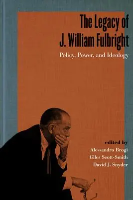 Moștenirea lui J. William Fulbright: Politică, putere și ideologie - The Legacy of J. William Fulbright: Policy, Power, and Ideology