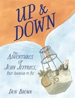 Sus și jos: Aventurile lui John Jeffries, primul american care a zburat - Up & Down: The Adventures of John Jeffries, First American to Fly