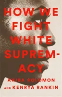 Cum luptăm împotriva supremației albe: Un ghid de teren pentru rezistența negrilor - How We Fight White Supremacy: A Field Guide to Black Resistance