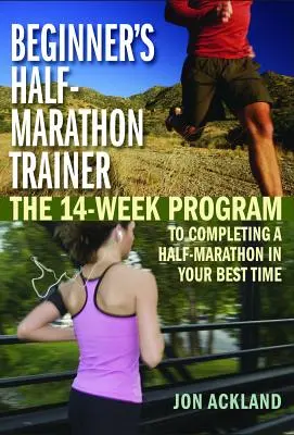 Beginner's Half-Marathon Trainer: The 14-Week Program to Completing a Half-Marathon in Your Best Time (Programul de 14 săptămâni pentru finalizarea unui semimaraton în cel mai bun timp) - Beginner's Half-Marathon Trainer: The 14-Week Program to Completing a Half-Marathon in Your Best Time