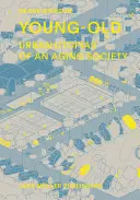 Tineri bătrâni: Utopiile urbane ale unei societăți îmbătrânite - Young-Old: Urban Utopias of an Aging Society