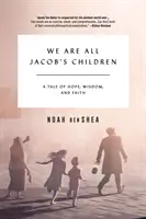 Cu toții suntem copiii lui Iacob: O poveste despre speranță, înțelepciune și credință - We Are All Jacob's Children: A Tale of Hope, Wisdom, and Faith