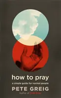 Cum să te rogi - Un ghid simplu pentru oameni normali - How to Pray - A Simple Guide for Normal People