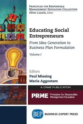 Educarea antreprenorilor sociali, volumul I: De la generarea ideilor la formularea planului de afaceri - Educating Social Entrepreneurs, Volume I: From Idea Generation to Business Plan Formulation
