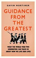 Guidance from the Greatest - Ce ne poate învăța generația celui de-al Doilea Război Mondial despre modul în care ne trăim viața - Guidance from the Greatest - What the World War Two generation can teach us about how we live our lives