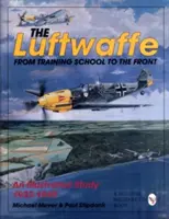 Luftwaffe: De la școala de formare la front - un studiu ilustrat 1933-1945 - The Luftwaffe: From Training School to the Front - An Illustrated Study 1933-1945