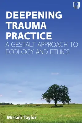 Deepening Trauma Practice: O abordare Gestalt a ecologiei și eticii - Deepening Trauma Practice: A Gestalt Approach to Ecology and Ethics