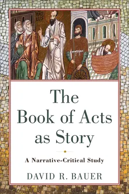 Cartea Faptele Apostolilor ca poveste: Un studiu critico-narativ - The Book of Acts as Story: A Narrative-Critical Study