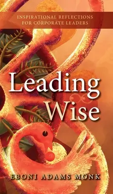 Leading Wise: Reflecții inspiraționale pentru liderii de companii - Leading Wise: Inspirational Reflections for Corporate Leaders