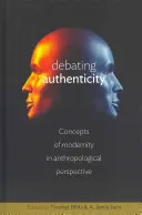Dezbaterea autenticității: Concepte ale modernității în perspectivă antropologică (Concepts of Modernity in Anthropological Perspective) - Debating Authenticity: Concepts of Modernity in Anthropological Perspective