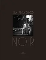 San Francisco Noir: Fotografii de Fred Lyon (Carte de fotografii din San Francisco în stil film noir alb-negru) - San Francisco Noir: Photographs by Fred Lyon (San Francisco Photography Book in Black and White Film Noir Style)