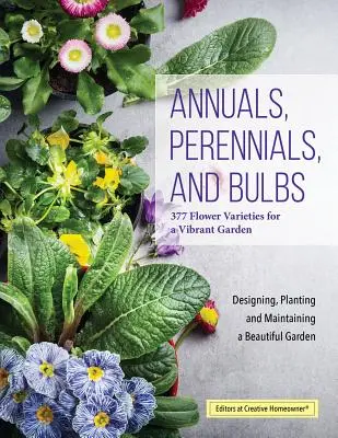 Anuale, perene și bulbi: 377 varietăți de flori pentru o grădină vibrantă - Annuals, Perennials, and Bulbs: 377 Flower Varieties for a Vibrant Garden