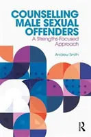 Consilierea infractorilor sexuali de sex masculin: O abordare centrată pe puncte forte (Strengths-Focused Approach) - Counselling Male Sexual Offenders: A Strengths-Focused Approach