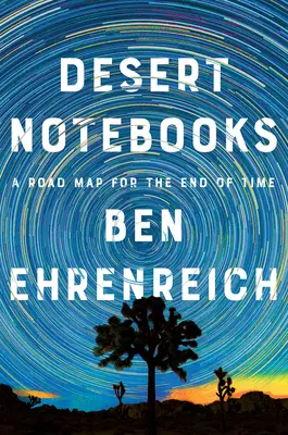 Caietele deșertului: O foaie de parcurs pentru sfârșitul timpului - Desert Notebooks: A Road Map for the End of Time