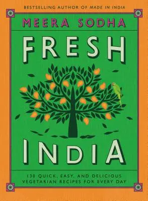 India proaspătă: 130 de rețete vegetariene rapide, ușoare și delicioase pentru fiecare zi - Fresh India: 130 Quick, Easy, and Delicious Vegetarian Recipes for Every Day