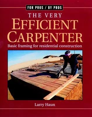 Tâmplarul foarte eficient: Structuri de bază pentru construcții rezidențiale/Fpbp - The Very Efficient Carpenter: Basic Framing for Residential Construction/Fpbp