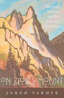 Pe Muntele Sionului: Mormoni, indieni și peisajul american - On Zion's Mount: Mormons, Indians, and the American Landscape