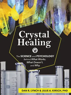 Vindecarea cu cristale: Știința și psihologia din spatele a ceea ce funcționează, ceea ce nu funcționează și de ce - Crystal Healing: The Science and Psychology Behind What Works, What Doesn't, and Why