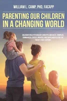 Parenting copiii noștri într-o lume în schimbare: Concepte și idei de psihologie adleriană a copilului, compilate, rezumate, editate, actualizate și completate pentru - Parenting Our Children in a Changing World: Adlerian child psychology concepts and ideas, compiled, summarized, edited, updated, and supplemented for