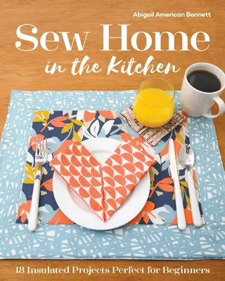 Coaseți acasă în bucătărie: 18 proiecte izolate, perfecte pentru începători - Sew Home in the Kitchen: 18 Insulated Projects, Perfect for Beginners
