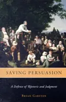 Saving Persuasion: O apărare a retoricii și a judecății - Saving Persuasion: A Defense of Rhetoric and Judgment